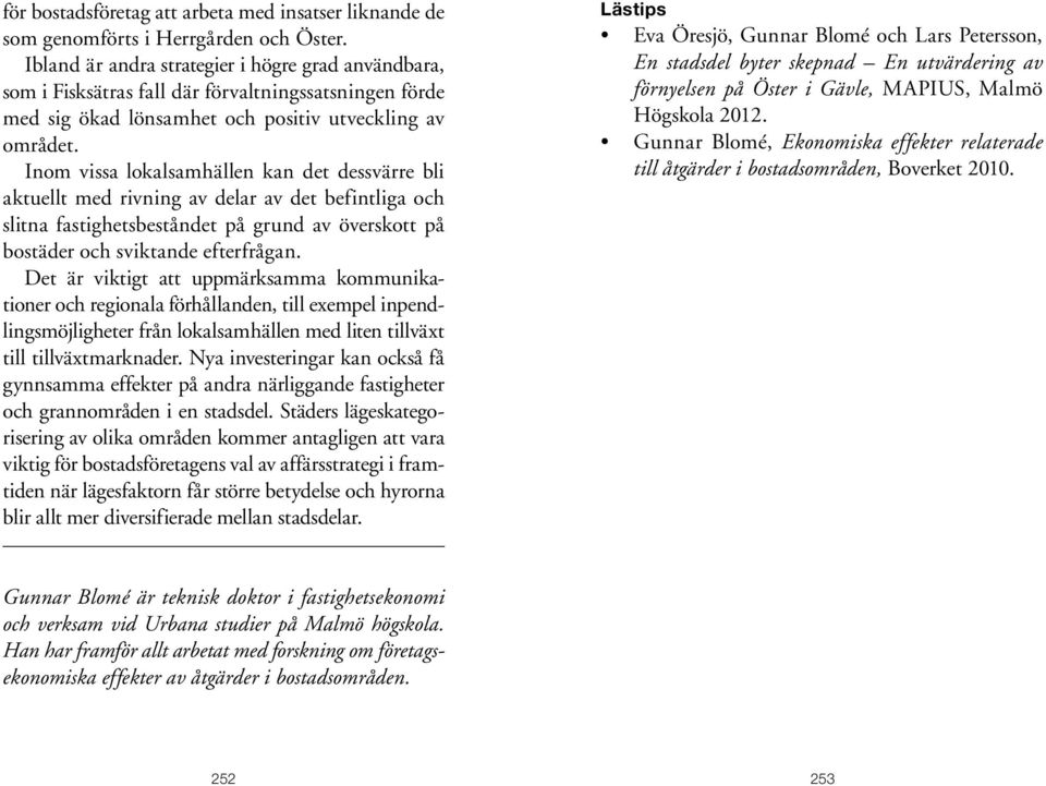 Inom vissa lokalsamhällen kan det dessvärre bli aktuellt med rivning av delar av det befintliga och slitna fastighetsbeståndet på grund av överskott på bostäder och sviktande efterfrågan.