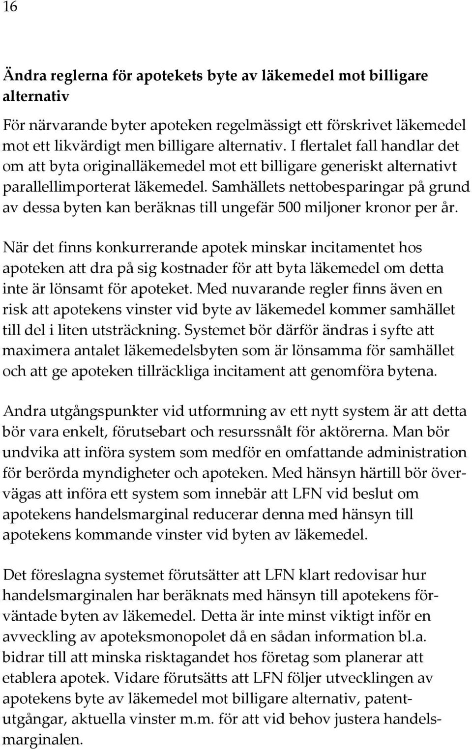 Samhällets nettobesparingar på grund av dessa byten kan beräknas till ungefär 500 miljoner kronor per år.