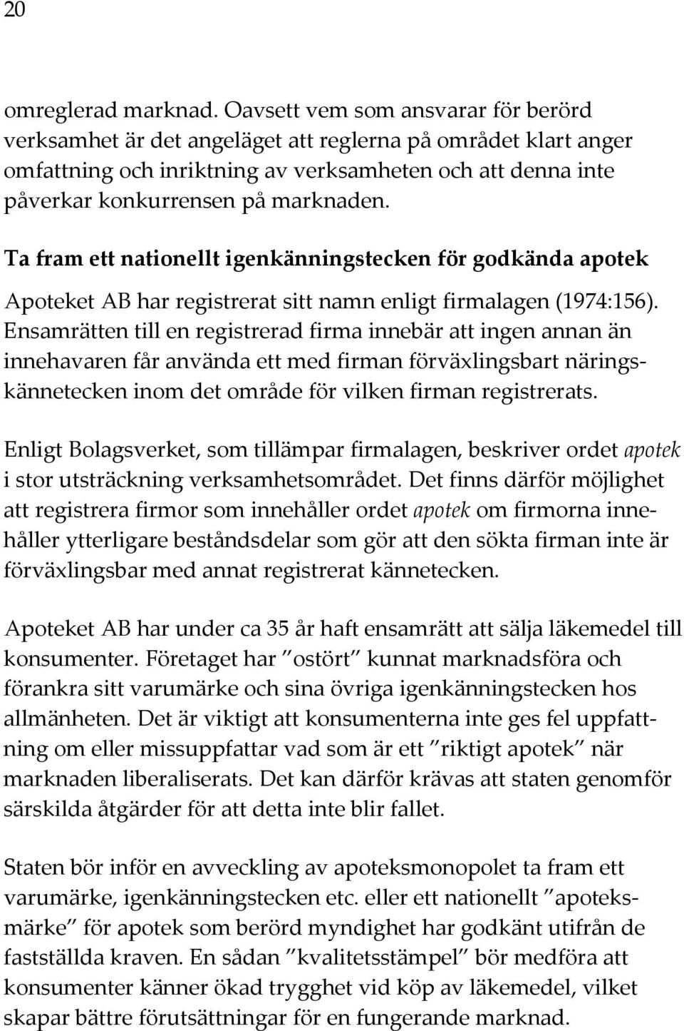 Ta fram ett nationellt igenkänningstecken för godkända apotek Apoteket AB har registrerat sitt namn enligt firmalagen (1974:156).