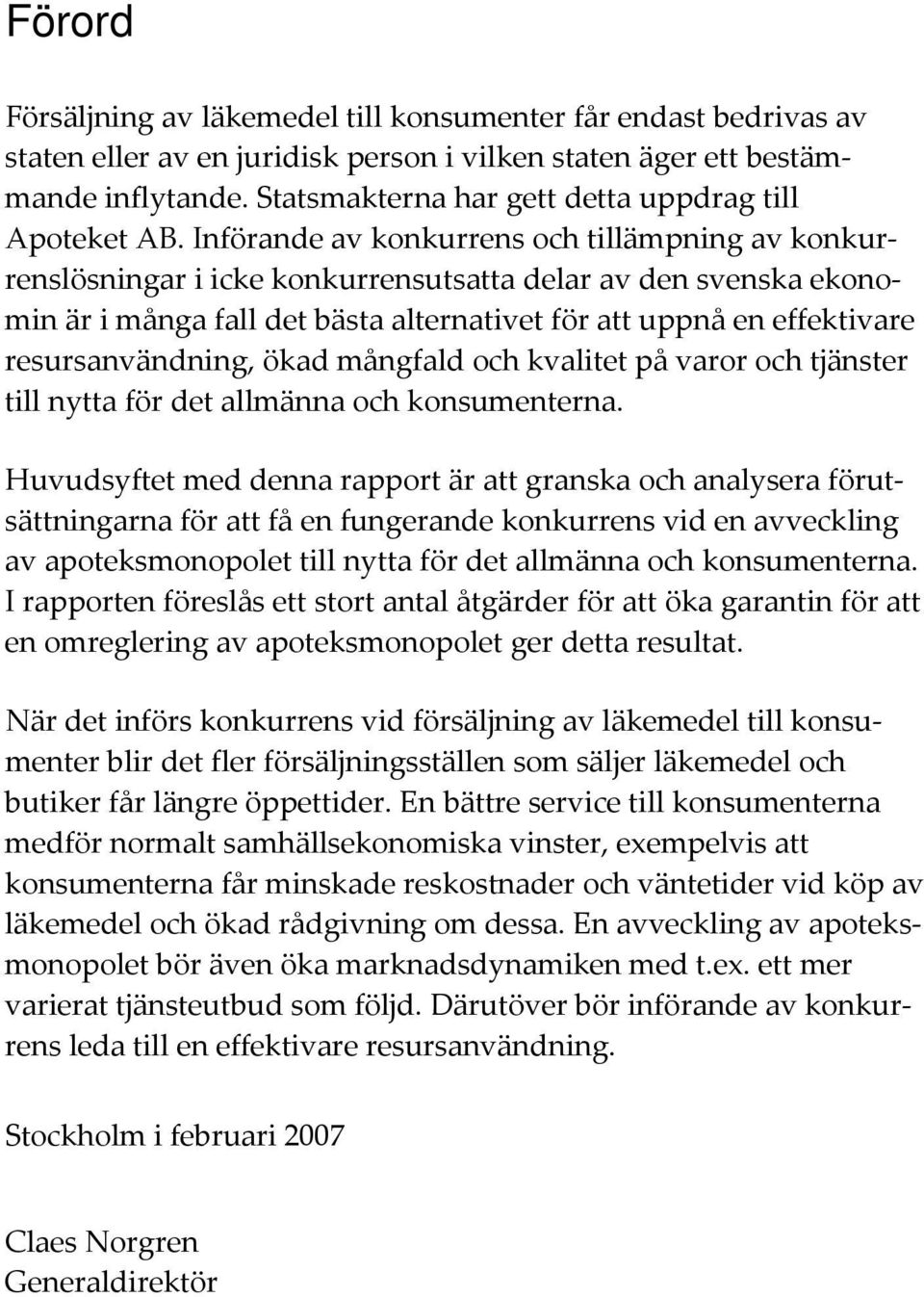 Införande av konkurrens och tillämpning av konkurrenslösningar i icke konkurrensutsatta delar av den svenska ekonomin är i många fall det bästa alternativet för att uppnå en effektivare