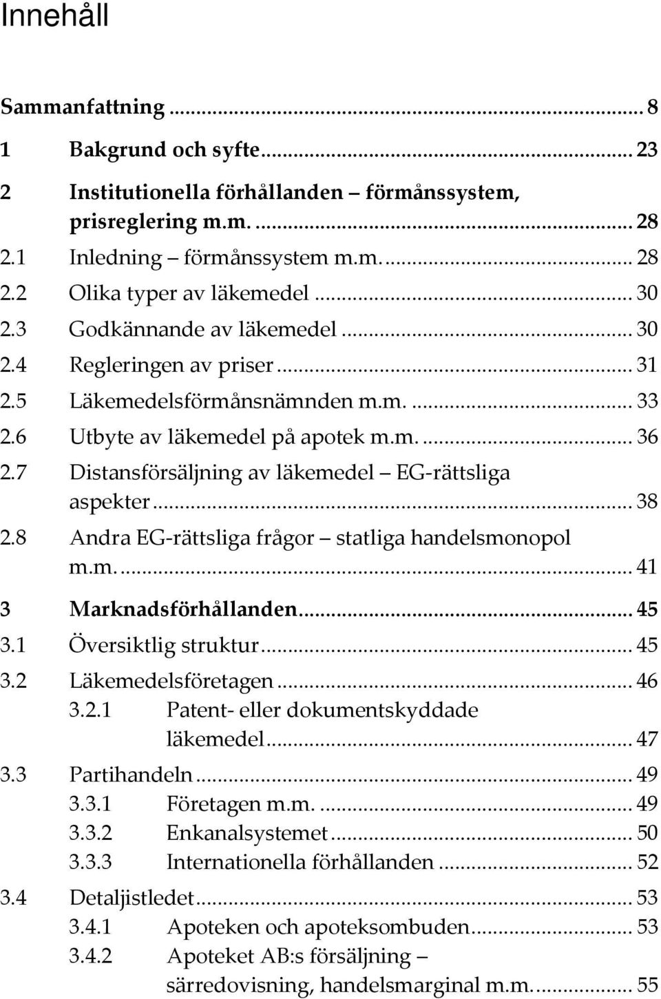 7 Distansförsäljning av läkemedel EG rättsliga aspekter... 38 2.8 Andra EG rättsliga frågor statliga handelsmonopol m.m... 41 3 Marknadsförhållanden... 45 3.1 Översiktlig struktur... 45 3.2 Läkemedelsföretagen.