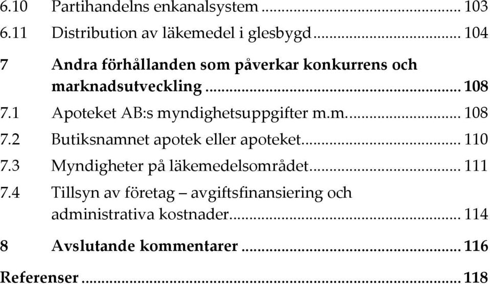 1 Apoteket AB:s myndighetsuppgifter m.m... 108 7.2 Butiksnamnet apotek eller apoteket... 110 7.