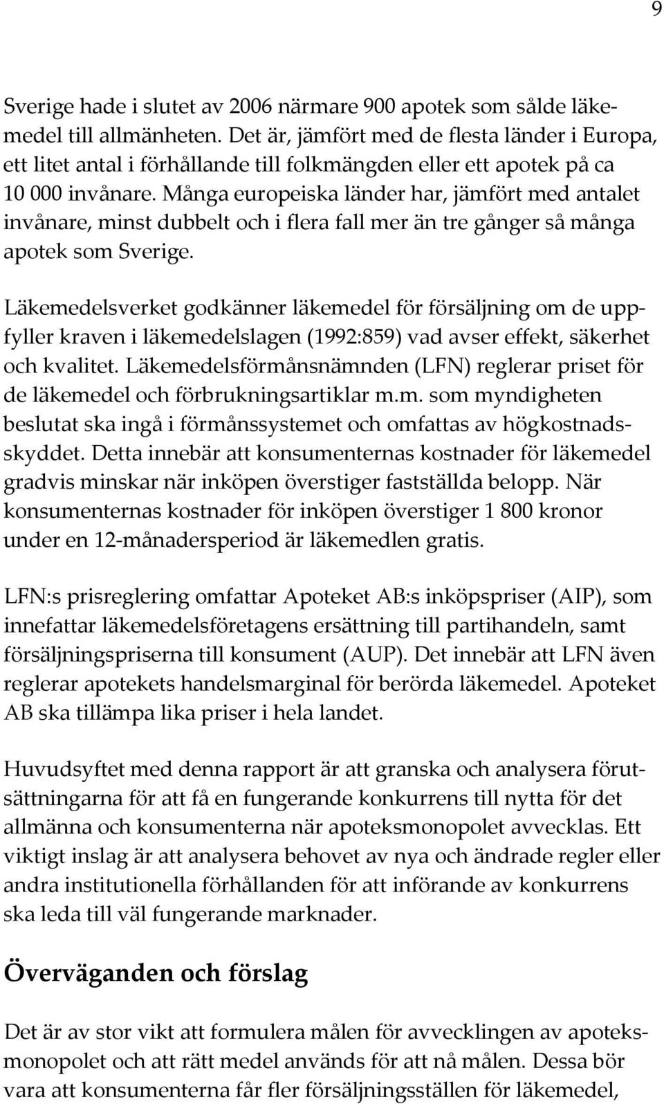 Många europeiska länder har, jämfört med antalet invånare, minst dubbelt och i flera fall mer än tre gånger så många apotek som Sverige.