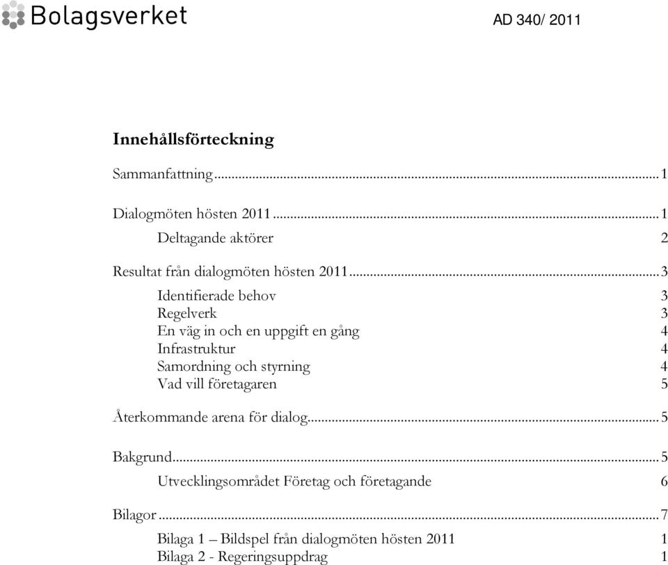 ..3 Identifierade behov 3 Regelverk 3 En väg in och en uppgift en gång 4 Infrastruktur 4 Samordning och styrning 4