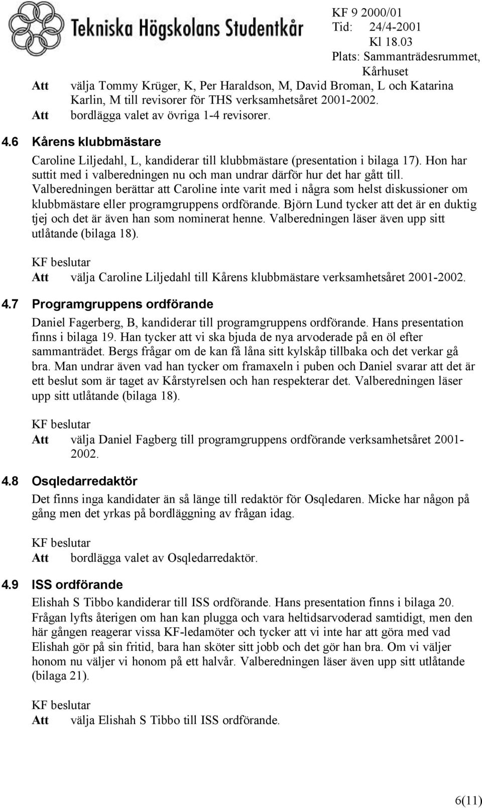 Valberedningen berättar att Caroline inte varit med i några som helst diskussioner om klubbmästare eller programgruppens ordförande.