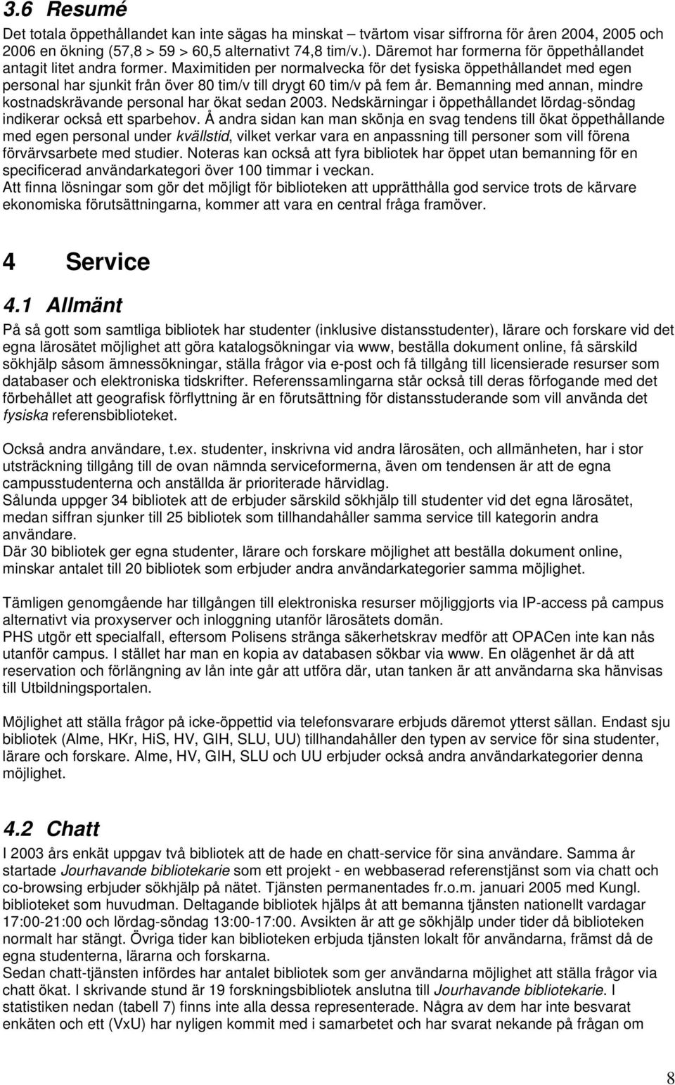 Maximitiden per normalvecka för det fysiska öppethållandet med egen personal har sjunkit från över 80 tim/v till drygt 60 tim/v på fem år.