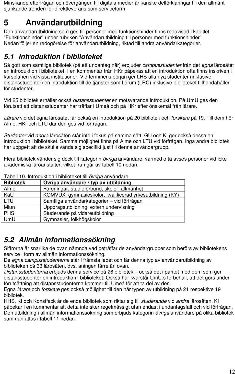 Nedan följer en redogörelse för användarutbildning, riktad till andra användarkategorier. 5.