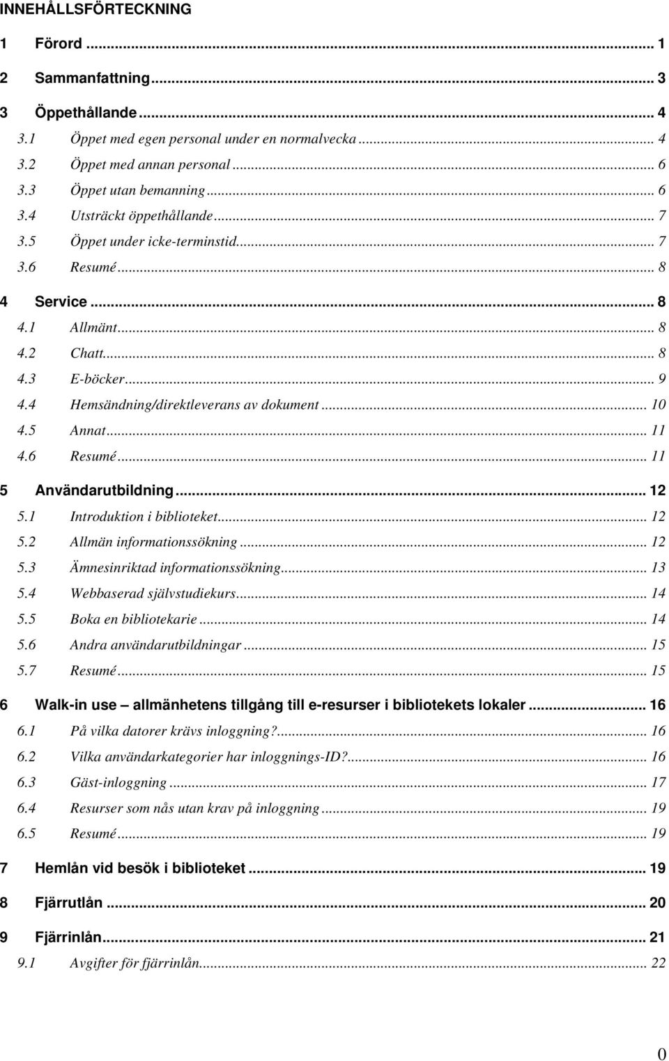 .. 12 5.1 Introduktion i biblioteket... 12 5.2 Allmän informationssökning... 12 5.3 Ämnesinriktad informationssökning... 13 5.4 Webbaserad självstudiekurs... 14 5.5 Boka en bibliotekarie... 14 5.6 Andra användarutbildningar.