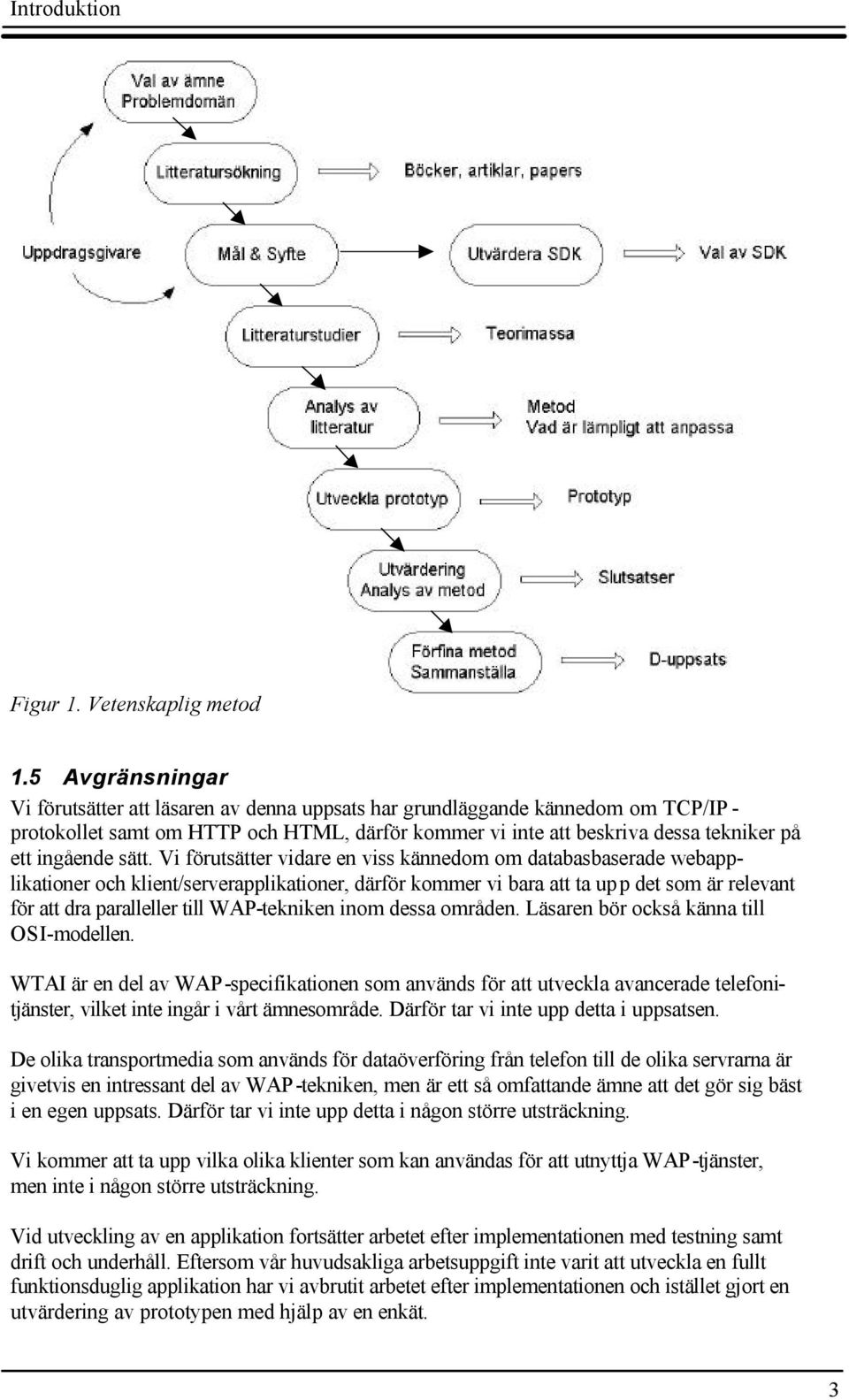 sätt. Vi förutsätter vidare en viss kännedom om databasbaserade webapplikationer och klient/serverapplikationer, därför kommer vi bara att ta upp det som är relevant för att dra paralleller till