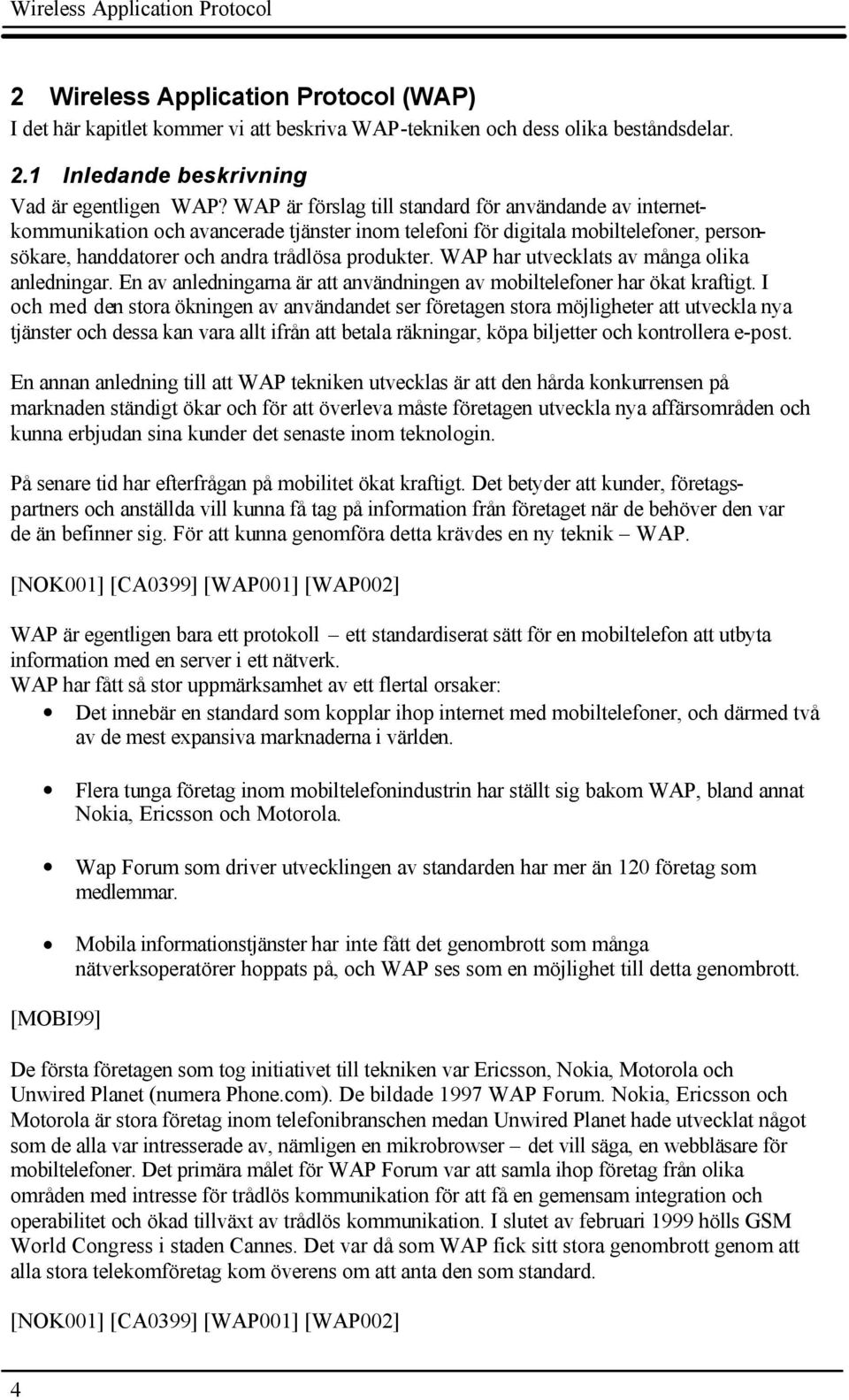 WAP har utvecklats av många olika anledningar. En av anledningarna är att användningen av mobiltelefoner har ökat kraftigt.