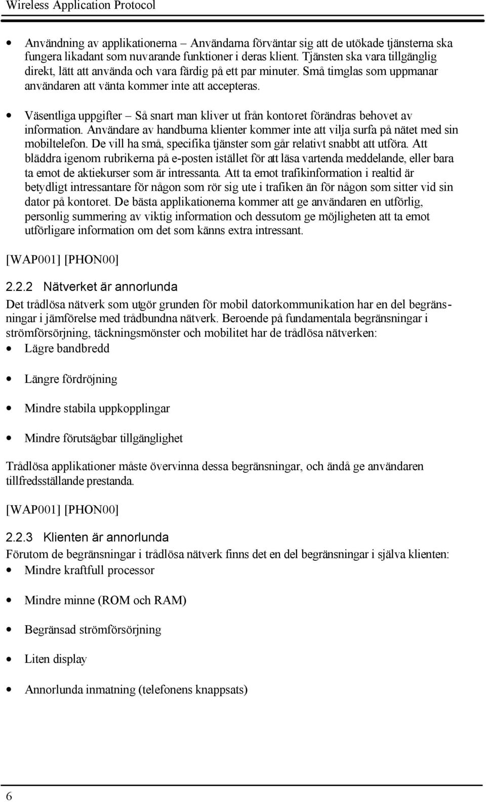 Väsentliga uppgifter Så snart man kliver ut från kontoret förändras behovet av information. Användare av handburna klienter kommer inte att vilja surfa på nätet med sin mobiltelefon.