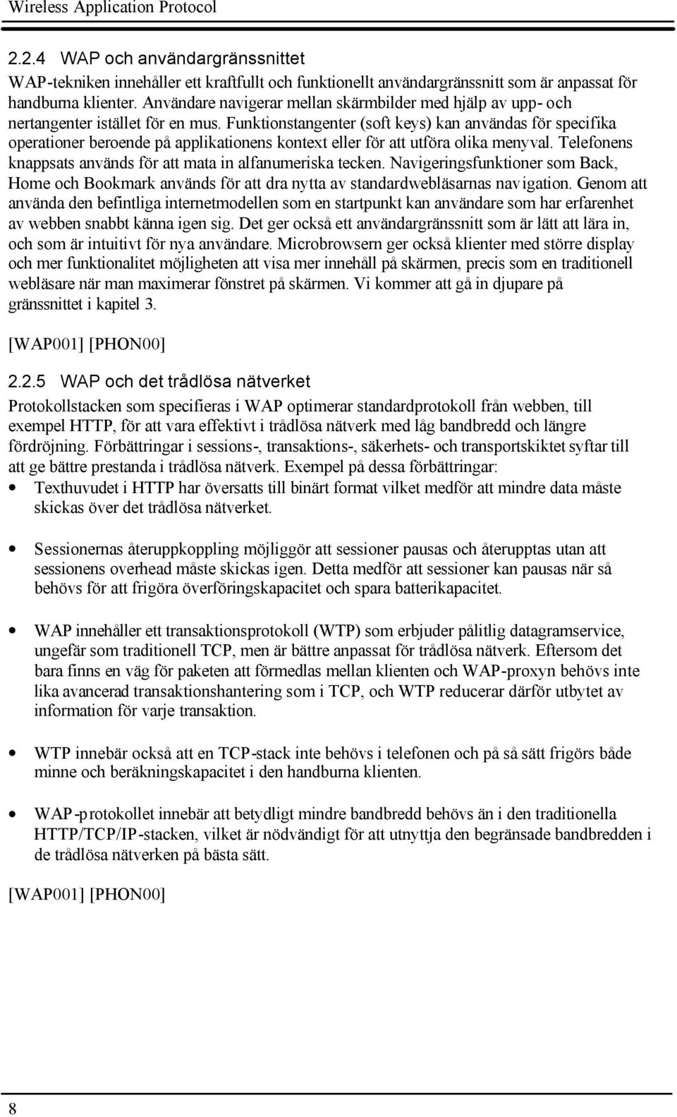 Funktionstangenter (soft keys) kan användas för specifika operationer beroende på applikationens kontext eller för att utföra olika menyval.