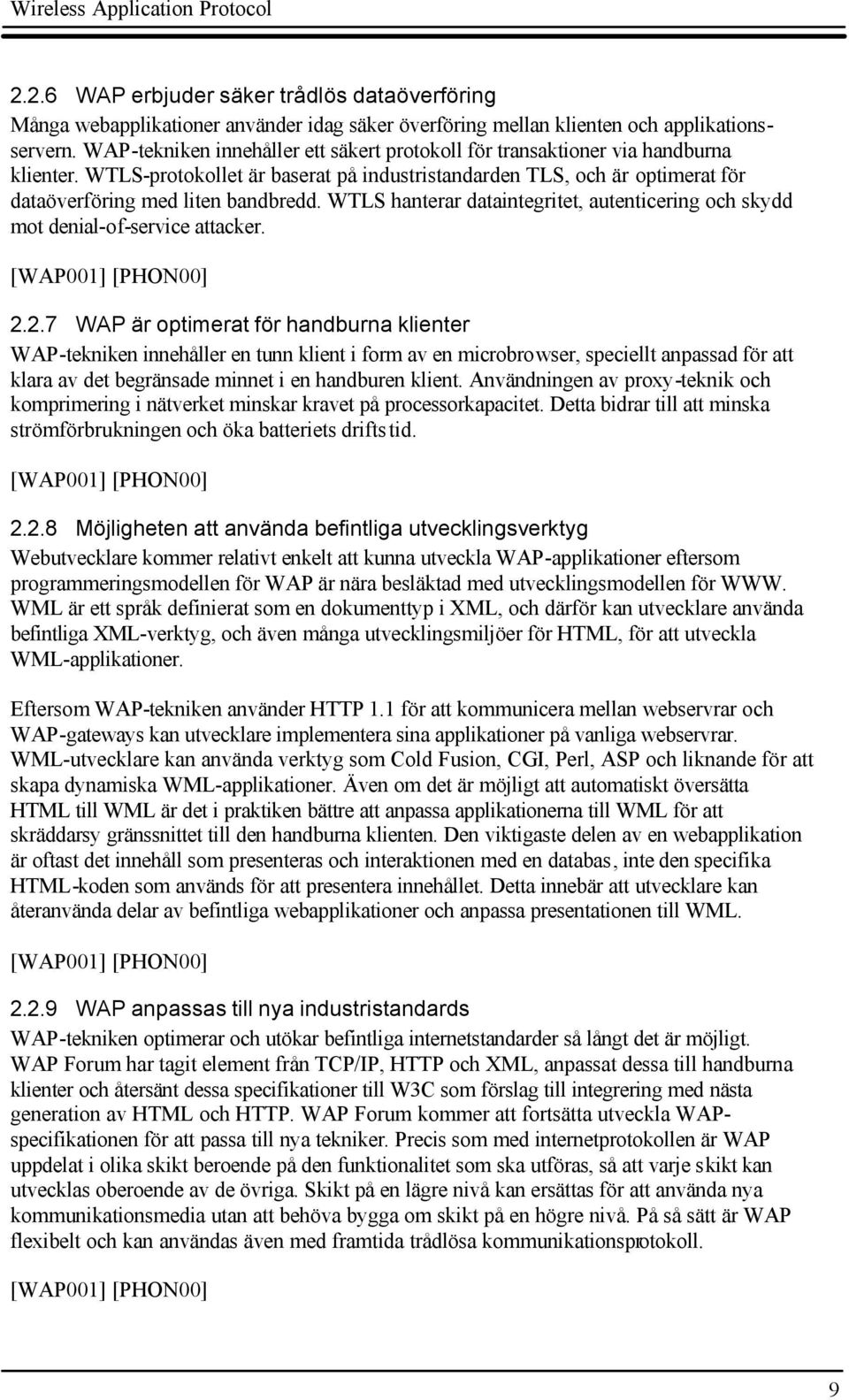 WTLS hanterar dataintegritet, autenticering och skydd mot denial-of-service attacker. [WAP001] [PHON00] 2.