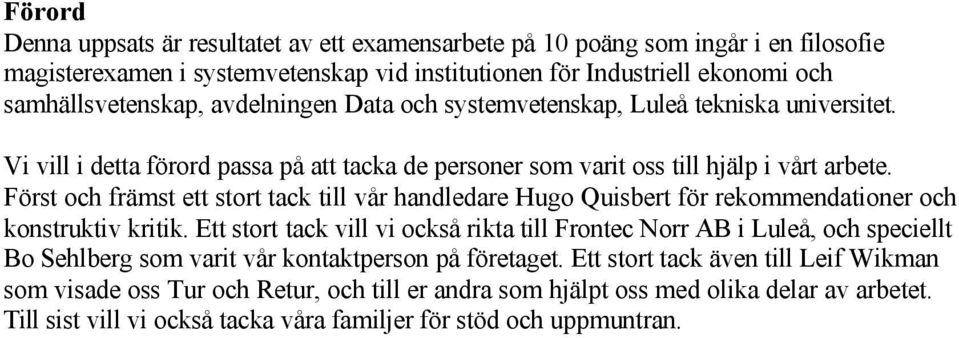 Först och främst ett stort tack till vår handledare Hugo Quisbert för rekommendationer och konstruktiv kritik.