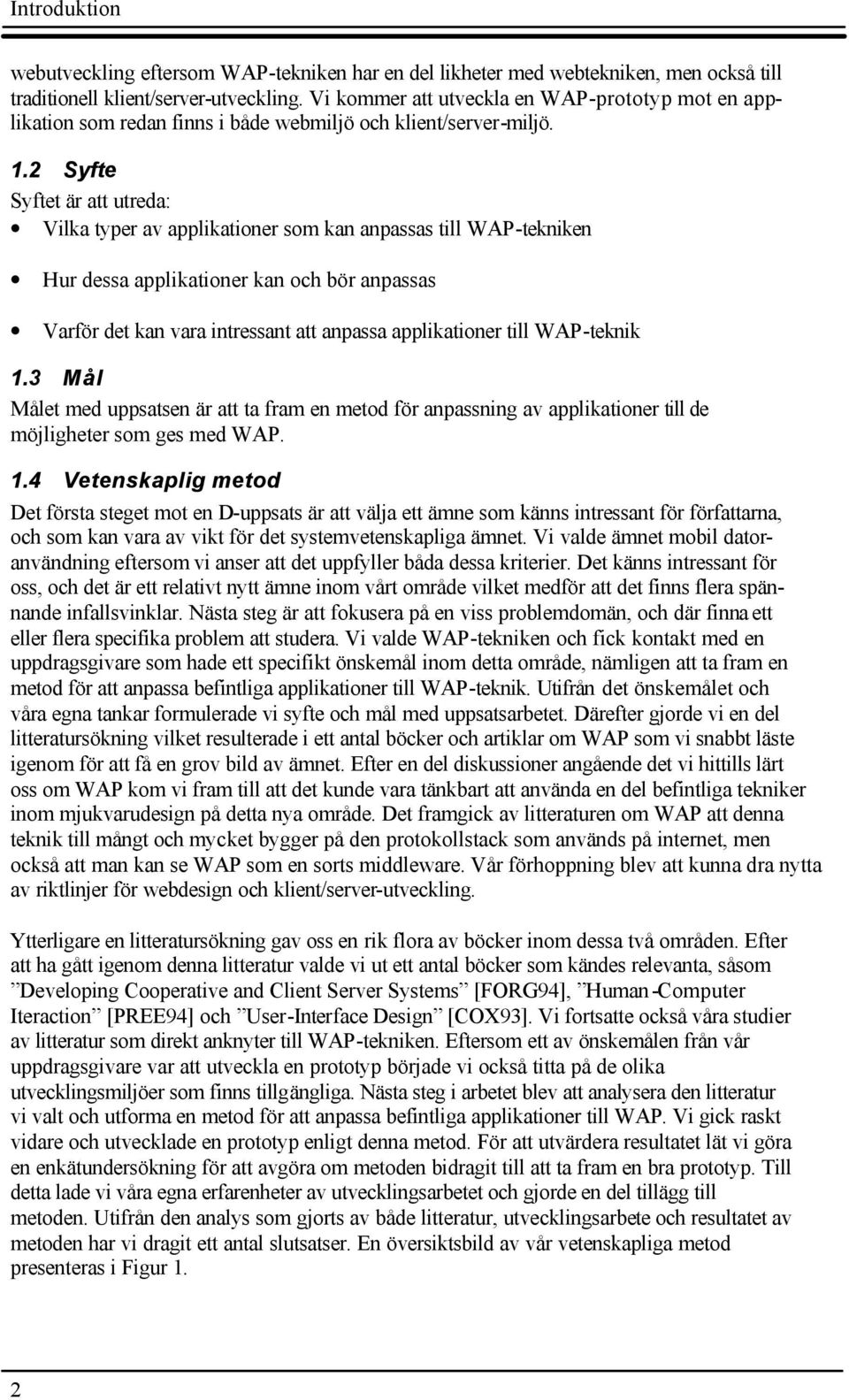 2 Syfte Syftet är att utreda: Vilka typer av applikationer som kan anpassas till WAP-tekniken Hur dessa applikationer kan och bör anpassas Varför det kan vara intressant att anpassa applikationer