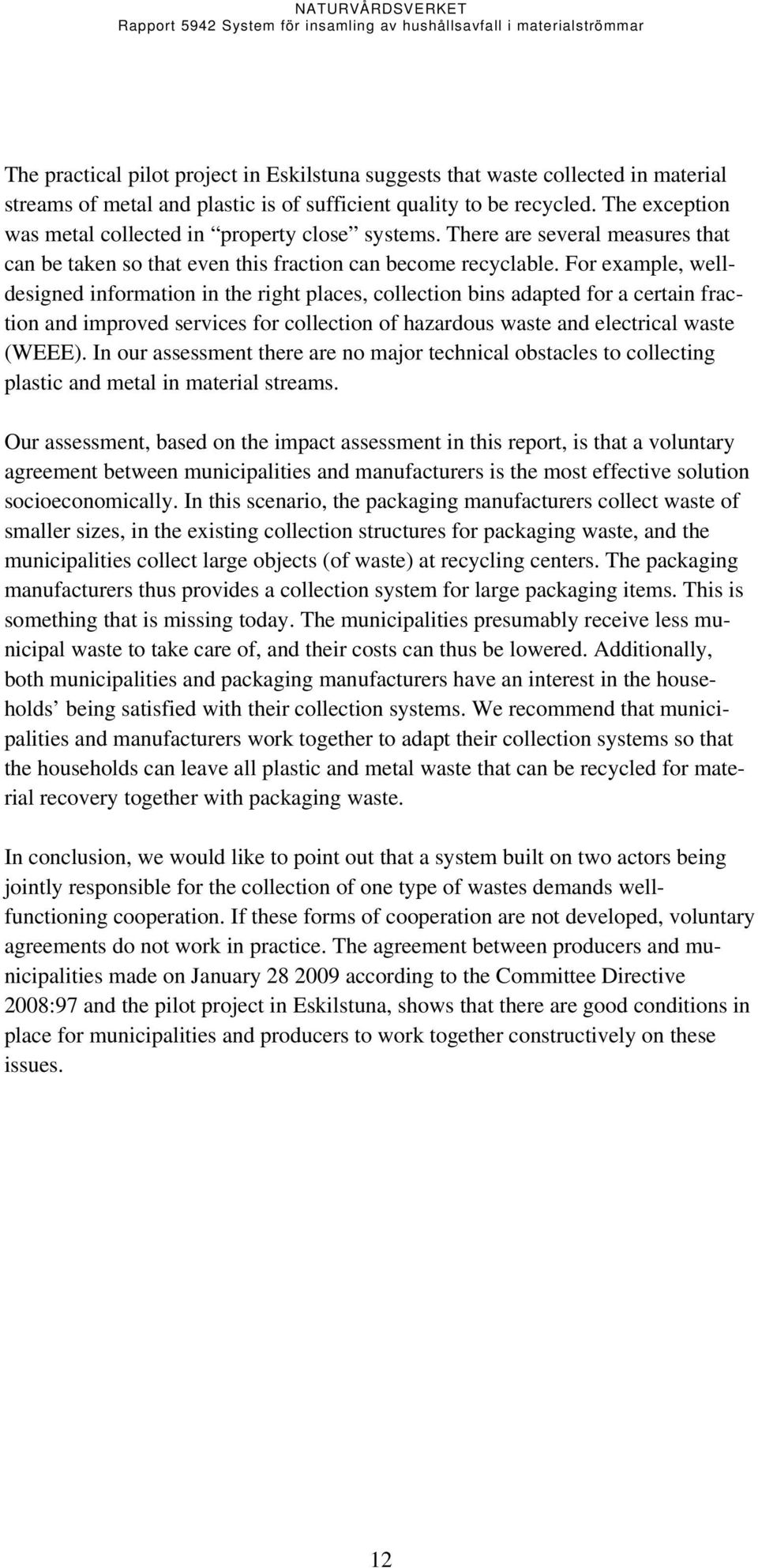 For example, welldesigned information in the right places, collection bins adapted for a certain fraction and improved services for collection of hazardous waste and electrical waste (WEEE).