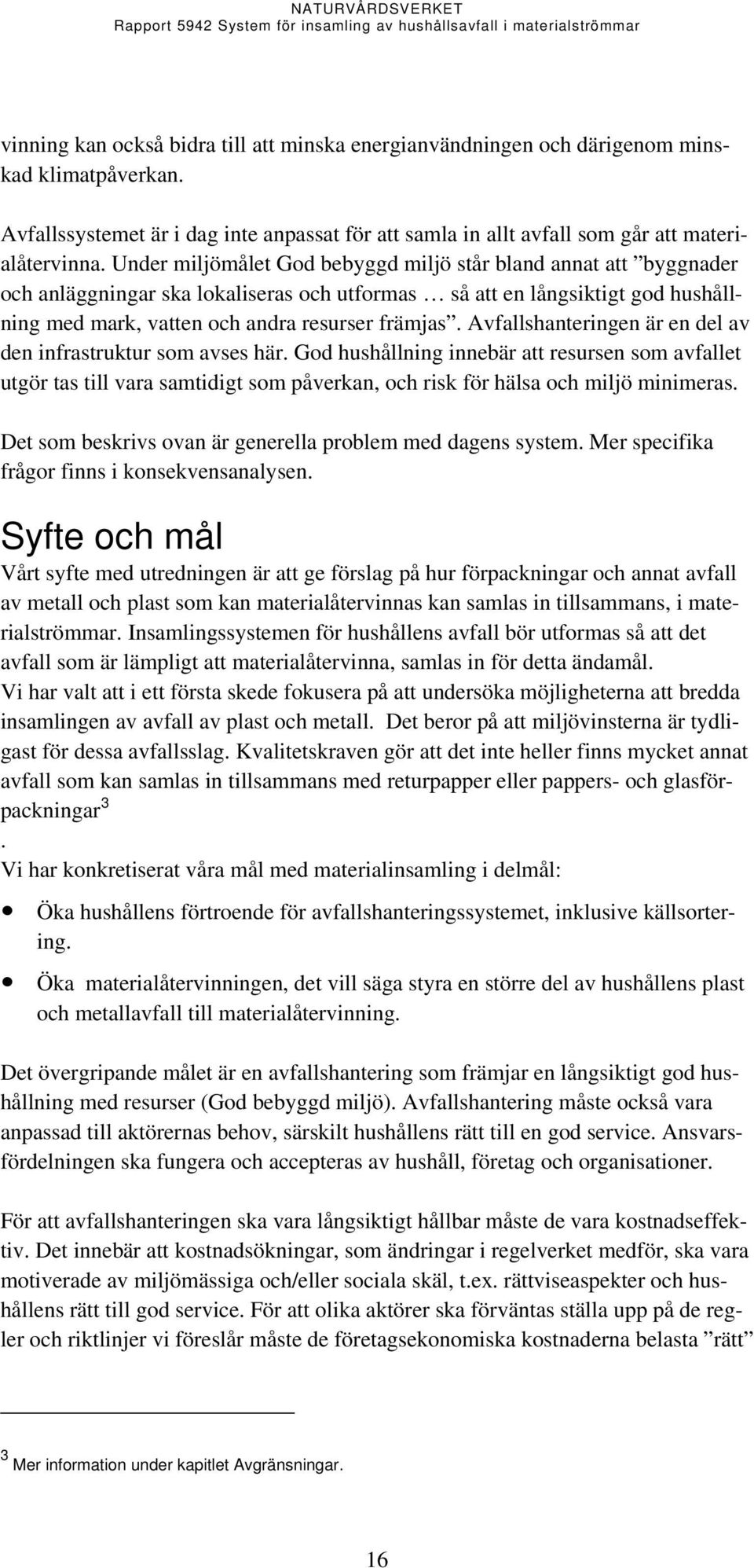 Avfallshanteringen är en del av den infrastruktur som avses här. God hushållning innebär att resursen som avfallet utgör tas till vara samtidigt som påverkan, och risk för hälsa och miljö minimeras.