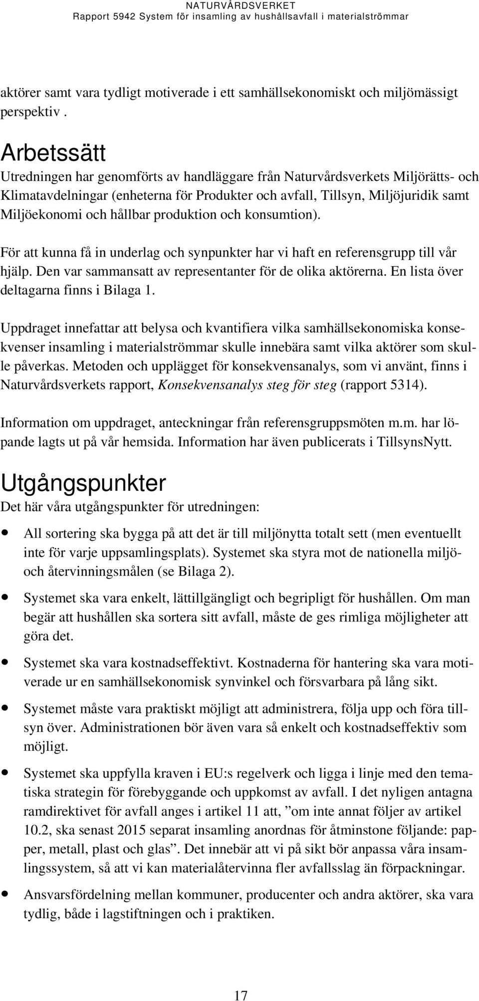 produktion och konsumtion). För att kunna få in underlag och synpunkter har vi haft en referensgrupp till vår hjälp. Den var sammansatt av representanter för de olika aktörerna.