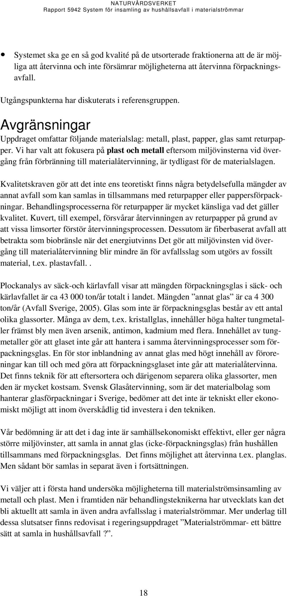 Vi har valt att fokusera på plast och metall eftersom miljövinsterna vid övergång från förbränning till materialåtervinning, är tydligast för de materialslagen.