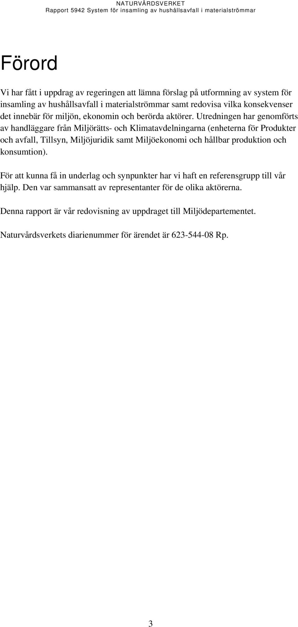 Utredningen har genomförts av handläggare från Miljörätts- och Klimatavdelningarna (enheterna för Produkter och avfall, Tillsyn, Miljöjuridik samt Miljöekonomi och hållbar