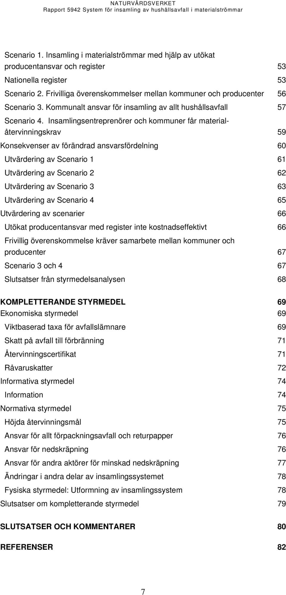 Insamlingsentreprenörer och kommuner får materialåtervinningskrav 59 Konsekvenser av förändrad ansvarsfördelning 60 Utvärdering av Scenario 1 61 Utvärdering av Scenario 2 62 Utvärdering av Scenario 3