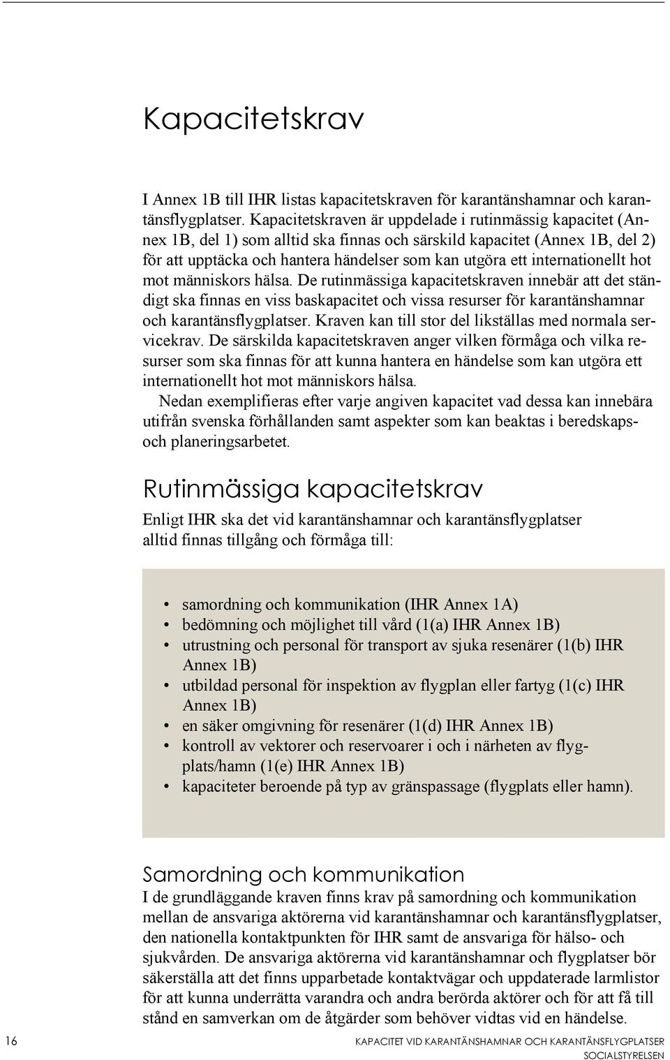 internationellt hot mot människors hälsa. De rutinmässiga kapacitetskraven innebär att det ständigt ska finnas en viss baskapacitet och vissa resurser för karantänshamnar och karantänsflygplatser.