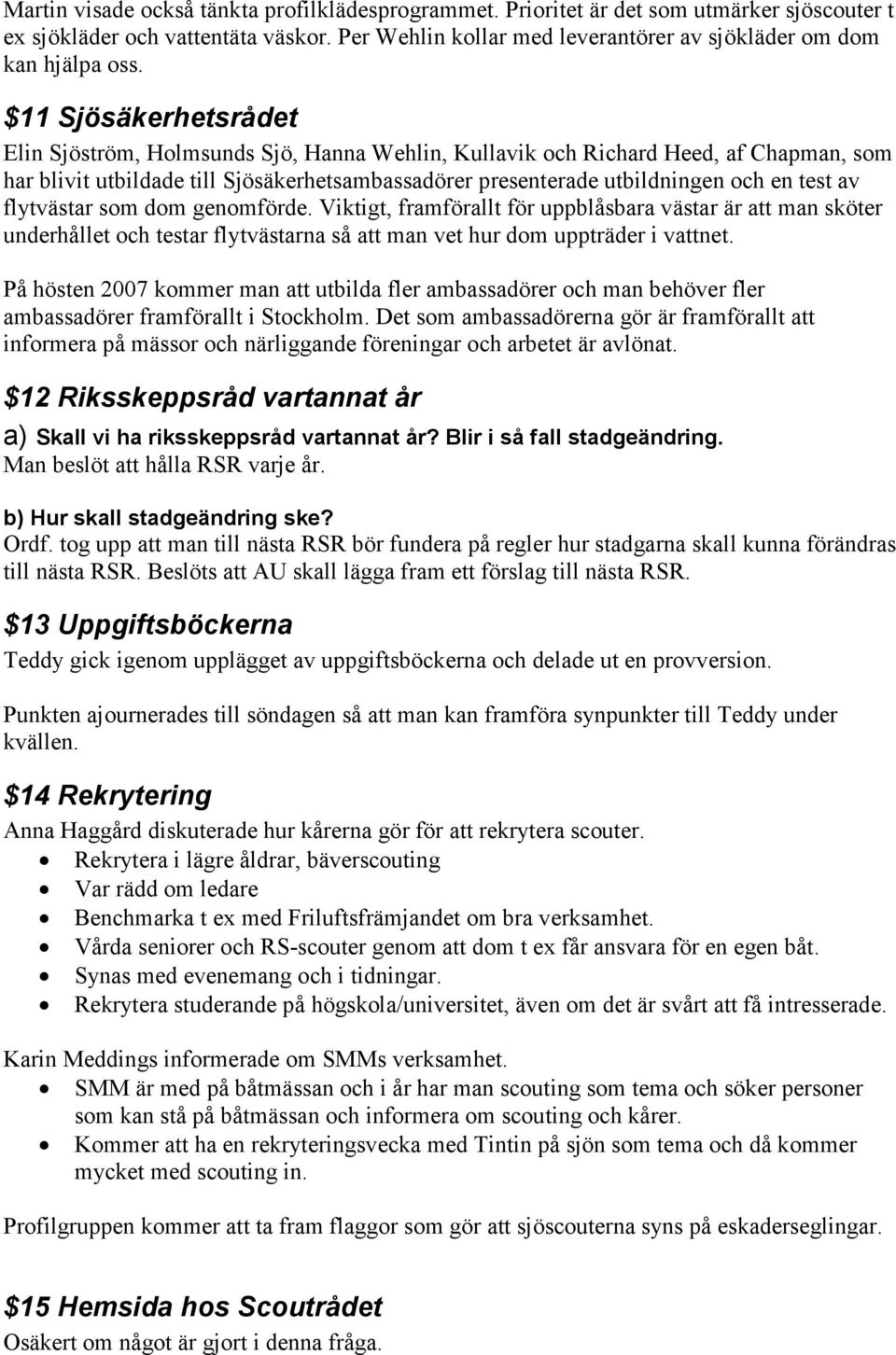 av flytvästar som dom genomförde. Viktigt, framförallt för uppblåsbara västar är att man sköter underhållet och testar flytvästarna så att man vet hur dom uppträder i vattnet.