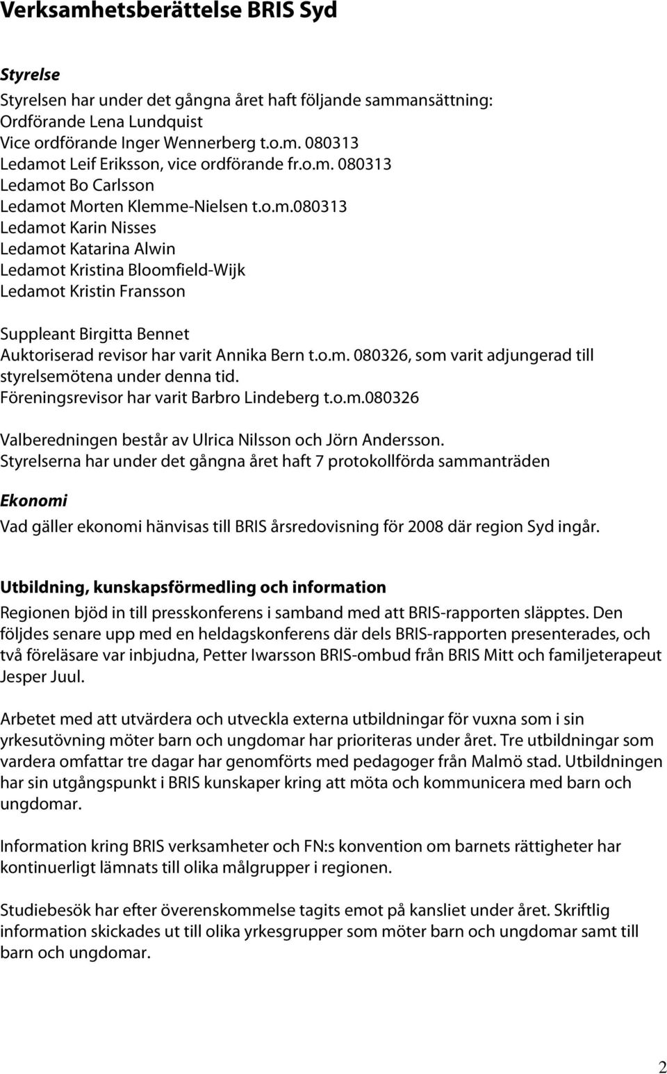 o.m. 080326, som varit adjungerad till styrelsemötena under denna tid. Föreningsrevisor har varit Barbro Lindeberg t.o.m.080326 Valberedningen består av Ulrica Nilsson och Jörn Andersson.