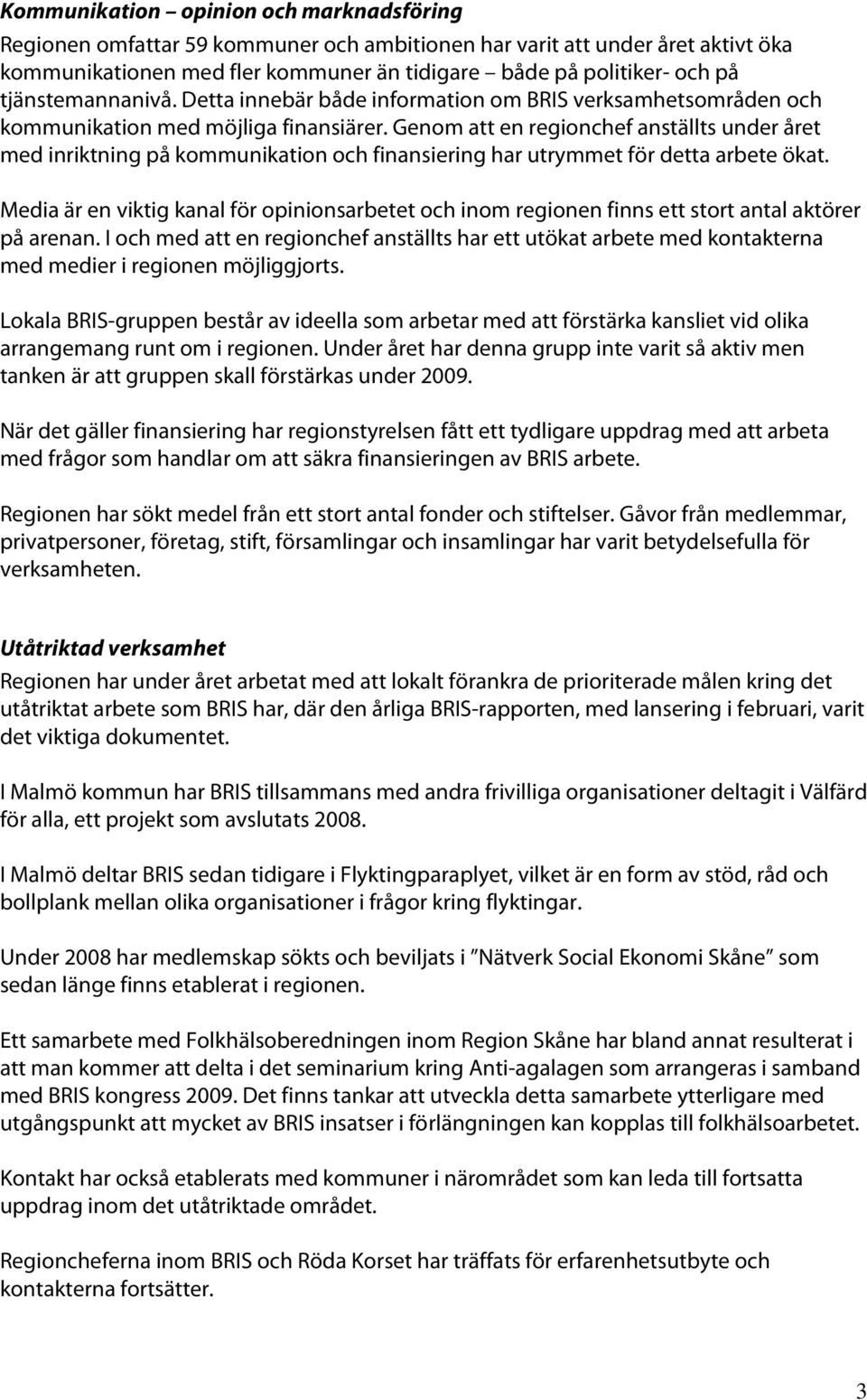 Genom att en regionchef anställts under året med inriktning på kommunikation och finansiering har utrymmet för detta arbete ökat.