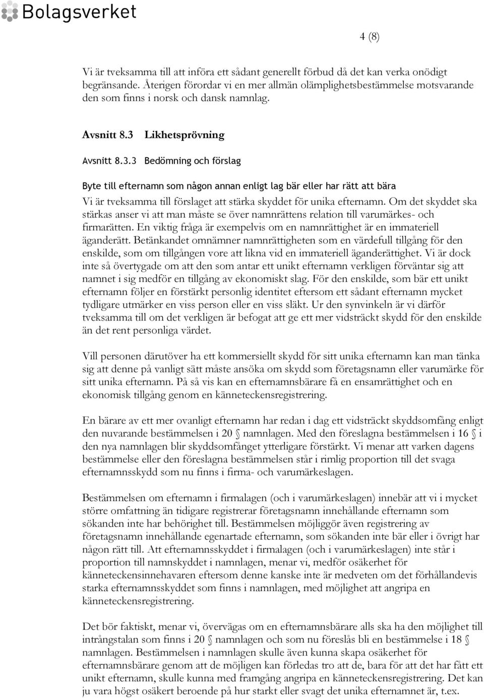 Likhetsprövning Avsnitt 8.3.3 Bedömning och förslag Byte till efternamn som någon annan enligt lag bär eller har rätt att bära Vi är tveksamma till förslaget att stärka skyddet för unika efternamn.