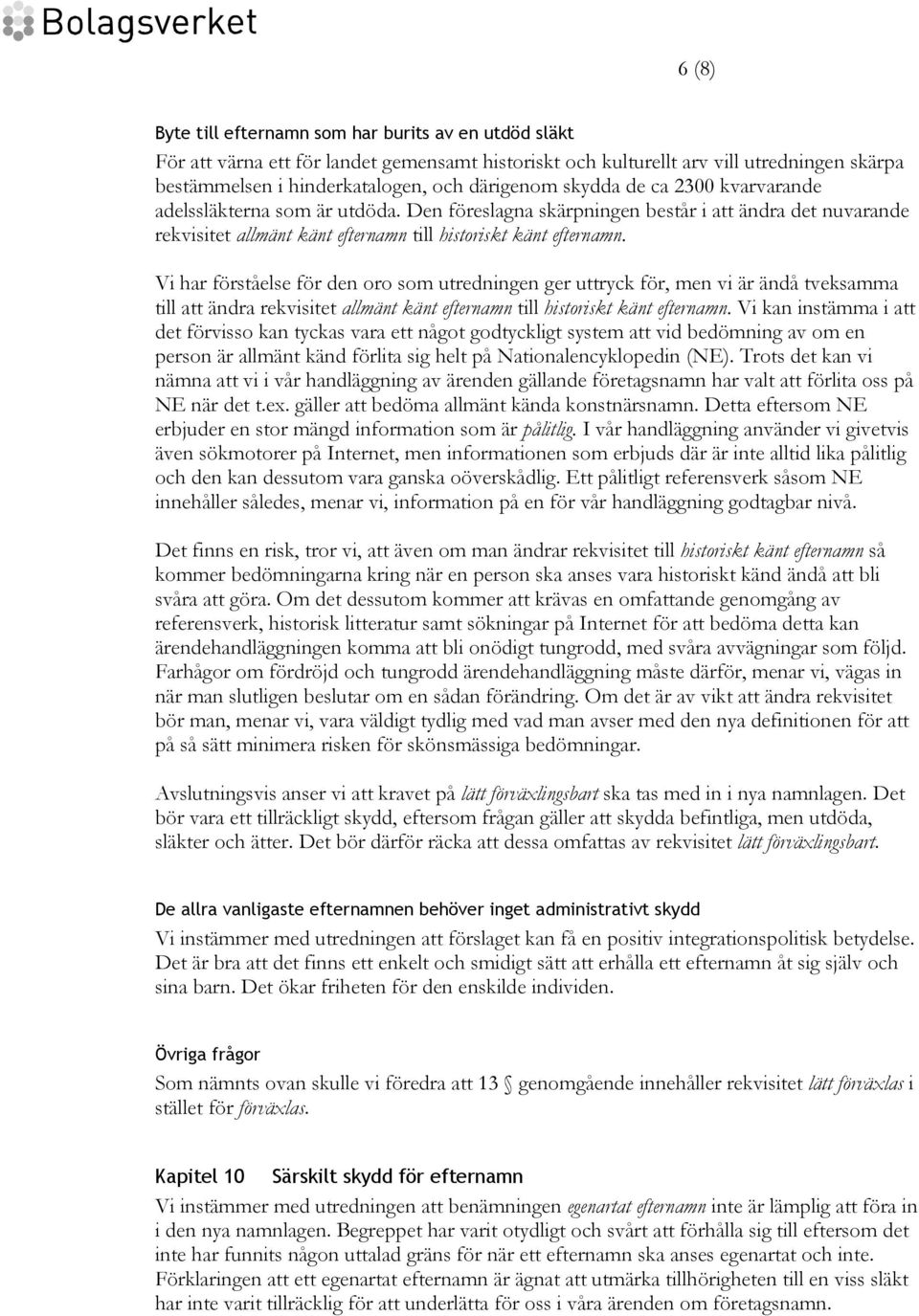 Vi har förståelse för den oro som utredningen ger uttryck för, men vi är ändå tveksamma till att ändra rekvisitet allmänt känt efternamn till historiskt känt efternamn.