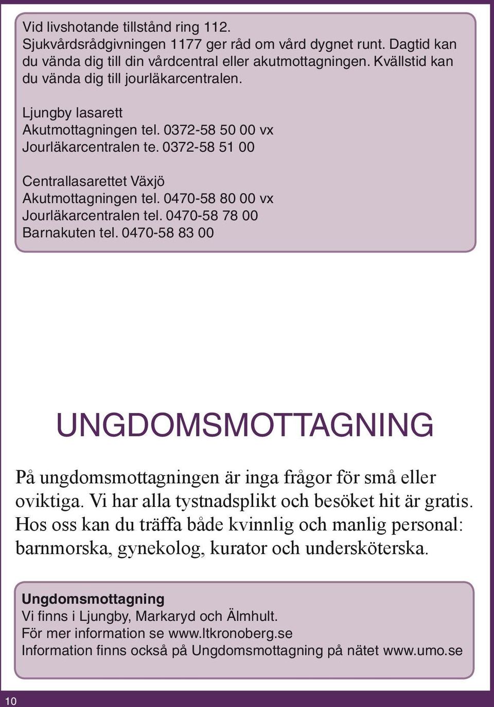 0470-58 80 00 vx Jourläkarcentralen tel. 0470-58 78 00 Barnakuten tel. 0470-58 83 00 UNGDOMSMOTTAGNING På ungdomsmottagningen är inga frågor för små eller oviktiga.