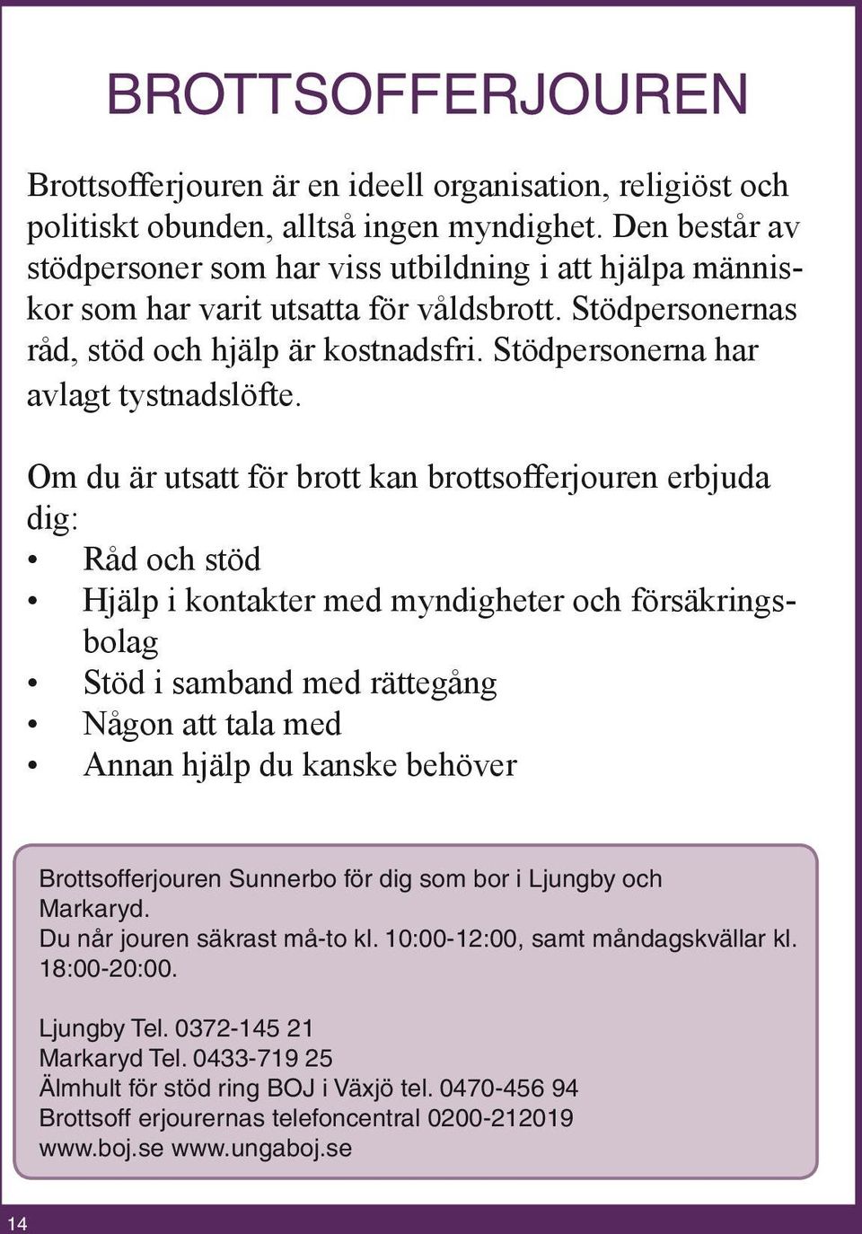 Stödpersonerna har avlagt tystnadslöfte.