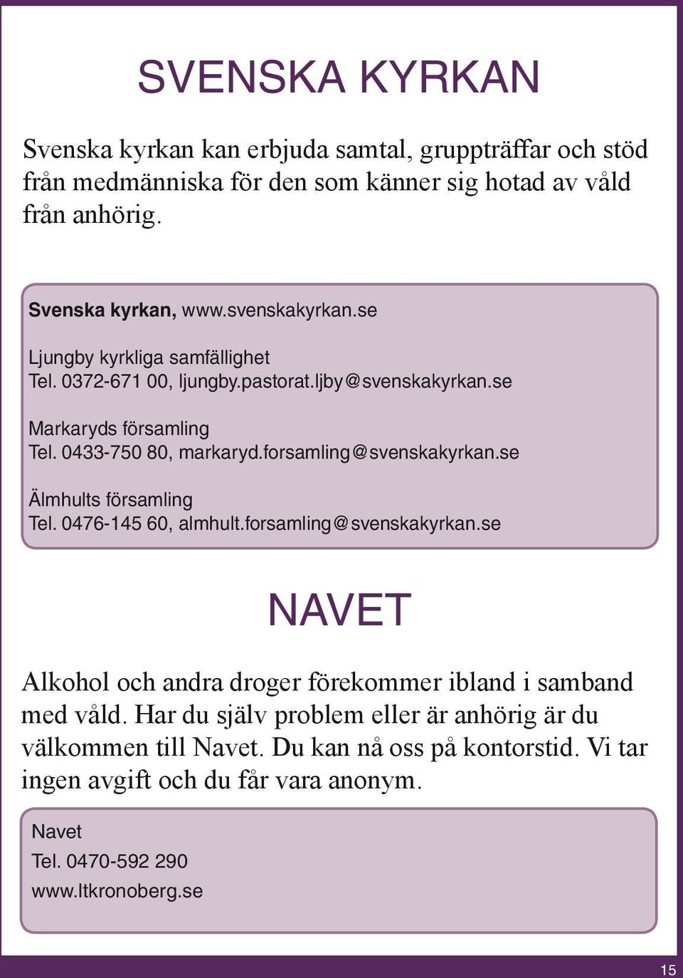 forsamling@svenskakyrkan.se Älmhults församling Tel. 0476-145 60, almhult.forsamling@svenskakyrkan.se NAVET Alkohol och andra droger förekommer ibland i samband med våld.