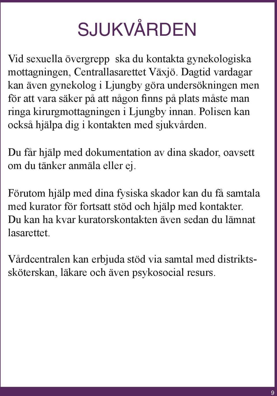 Polisen kan också hjälpa dig i kontakten med sjukvården. Du får hjälp med dokumentation av dina skador, oavsett om du tänker anmäla eller ej.