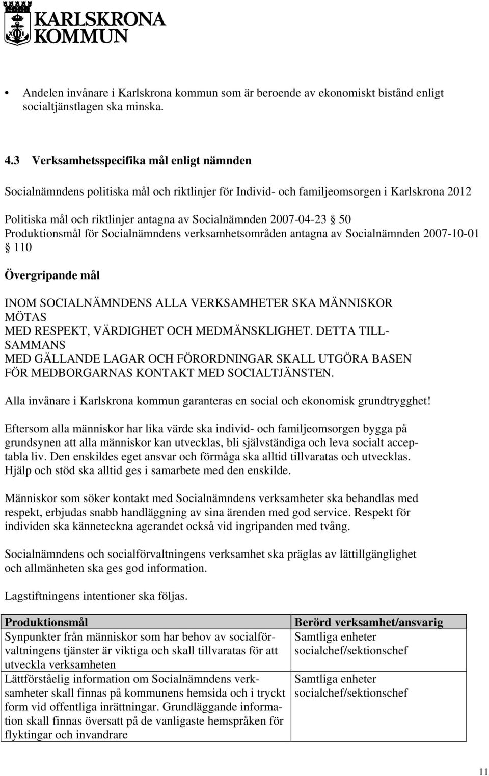 2007-04-23 50 Produktionsmål för Socialnämndens verksamhetsområden antagna av Socialnämnden 2007-10-01 110 Övergripande mål INOM SOCIALNÄMNDENS ALLA VERKSAMHETER SKA MÄNNISKOR MÖTAS MED RESPEKT,