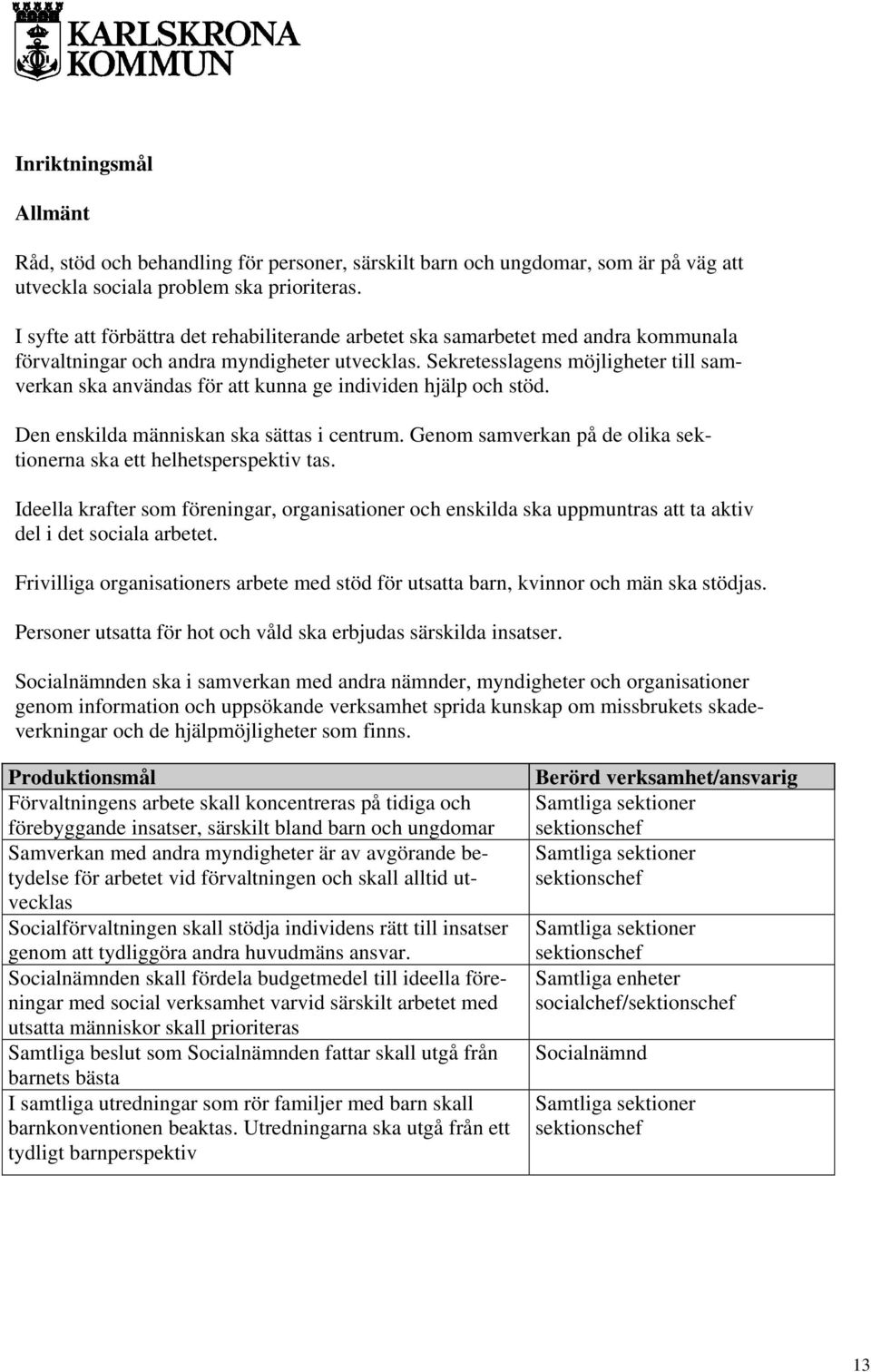 Sekretesslagens möjligheter till samverkan ska användas för att kunna ge individen hjälp och stöd. Den enskilda människan ska sättas i centrum.