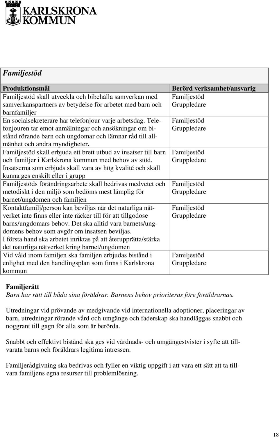 Familjestöd skall erbjuda ett brett utbud av insatser till barn och familjer i Karlskrona kommun med behov av stöd.