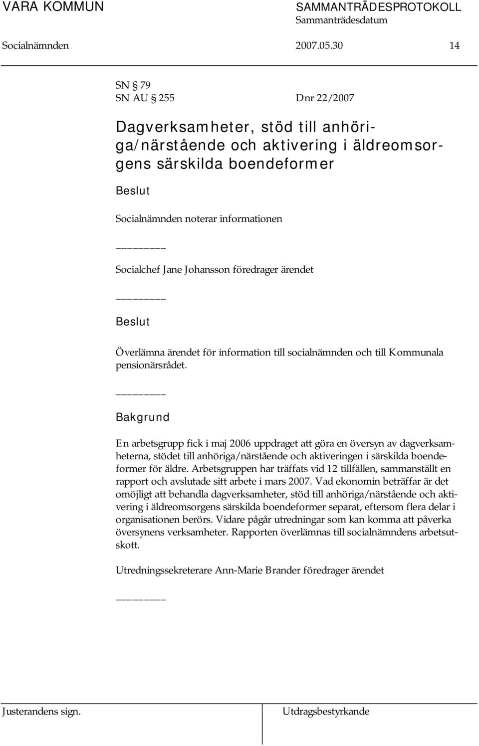 föredrager ärendet Överlämna ärendet för information till socialnämnden och till Kommunala pensionärsrådet.