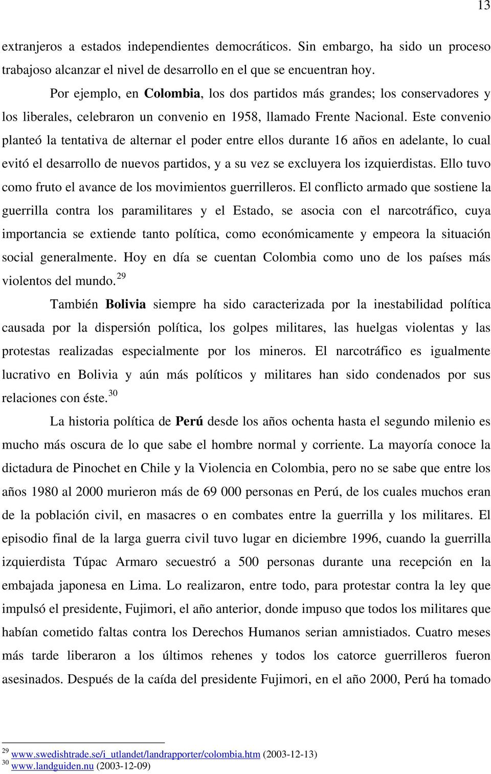 Este convenio planteó la tentativa de alternar el poder entre ellos durante 16 años en adelante, lo cual evitó el desarrollo de nuevos partidos, y a su vez se excluyera los izquierdistas.