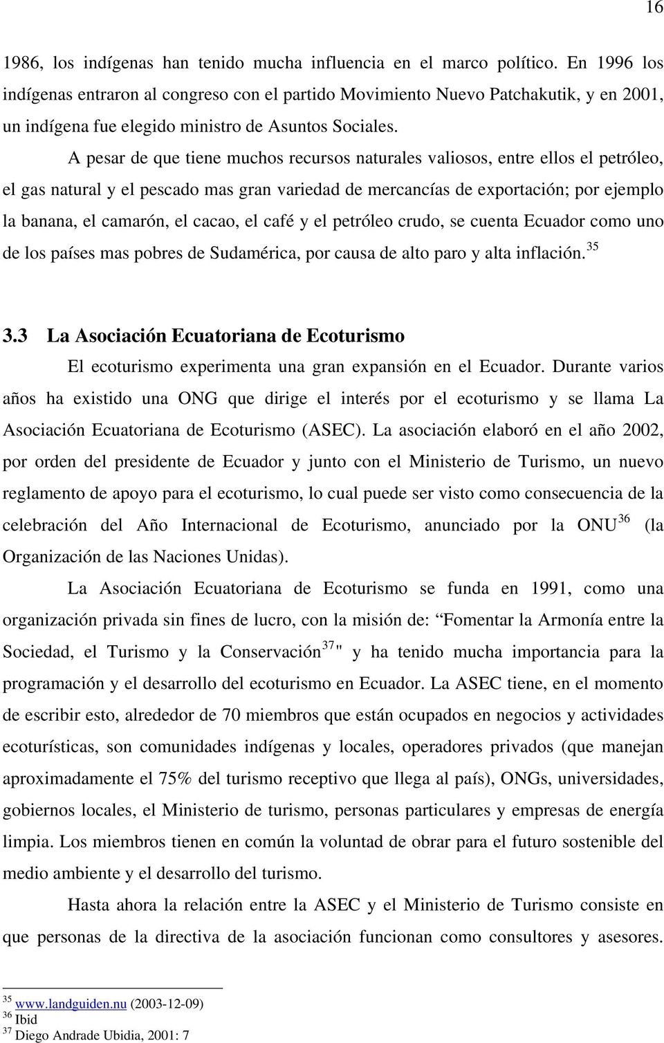 A pesar de que tiene muchos recursos naturales valiosos, entre ellos el petróleo, el gas natural y el pescado mas gran variedad de mercancías de exportación; por ejemplo la banana, el camarón, el