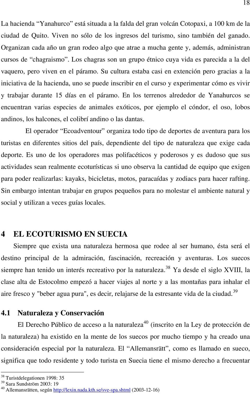 Los chagras son un grupo étnico cuya vida es parecida a la del vaquero, pero viven en el páramo.