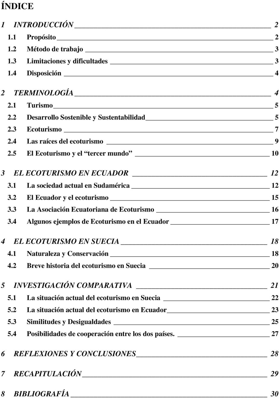 3 La Asociación Ecuatoriana de Ecoturismo 16 3.4 Algunos ejemplos de Ecoturismo en el Ecuador 17 4 EL ECOTURISMO EN SUECIA 18 4.1 Naturaleza y Conservación 18 4.