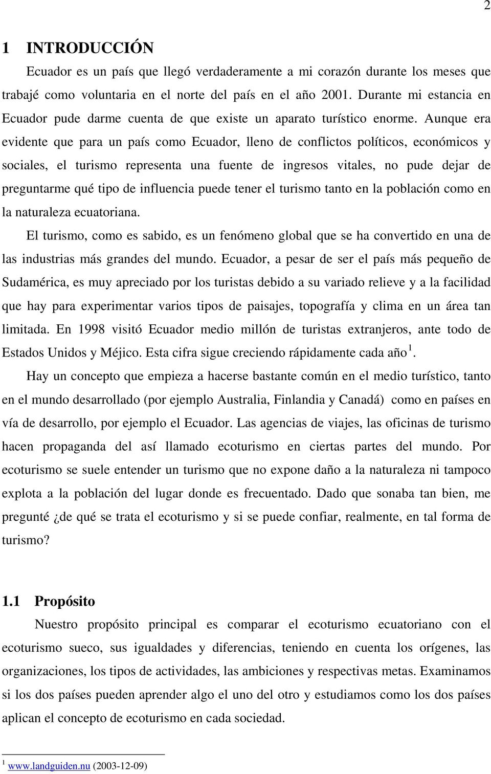 Aunque era evidente que para un país como Ecuador, lleno de conflictos políticos, económicos y sociales, el turismo representa una fuente de ingresos vitales, no pude dejar de preguntarme qué tipo de