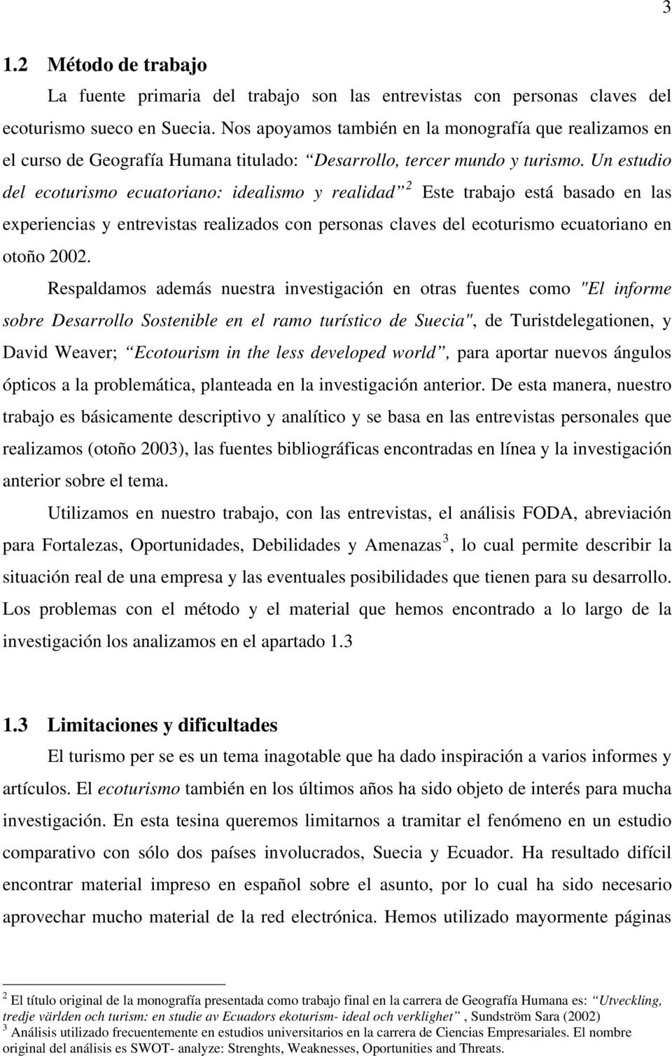 Un estudio del ecoturismo ecuatoriano: idealismo y realidad 2 Este trabajo está basado en las experiencias y entrevistas realizados con personas claves del ecoturismo ecuatoriano en otoño 2002.