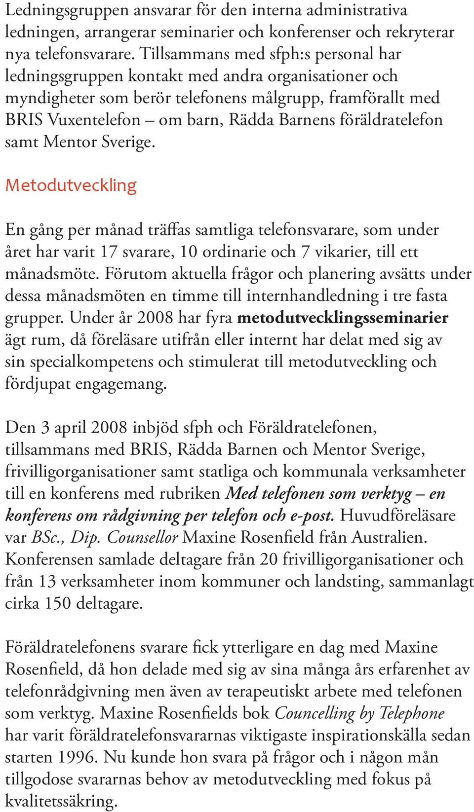 föräldratelefon samt Mentor Sverige. Metodutveckling En gång per månad träffas samtliga telefonsvarare, som under året har varit 17 svarare, 10 ordinarie och 7 vikarier, till ett månadsmöte.