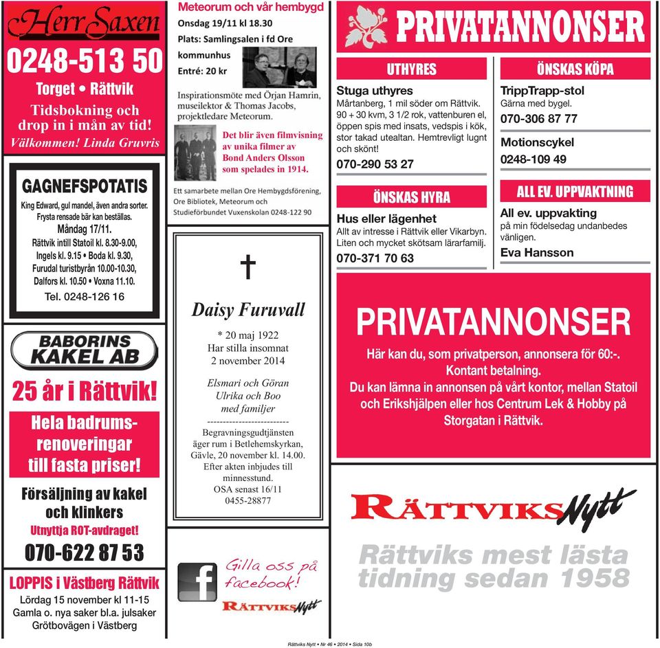 hela badrumsreno veringar till fasta priser! Försäljning av kakel och klinkers Utnyttja rot-avdraget! 070-622 87 53 LOPPIS i Västberg Rättvik Lördag 15 november kl 11-15 Gamla o. nya saker bl.a. julsaker Grötbovägen i Västberg Meteorum och vår hembygd Det blir även filmvisning av unika filmer av Bond Anders Olsson som spelades in 1914.