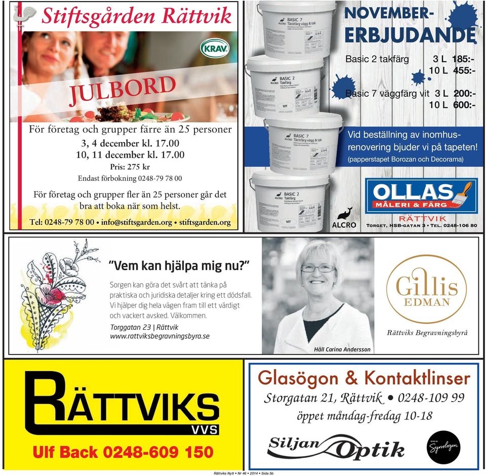 00 Pris: 275 kr Endast förbokning 0248-79 78 00 NOVEMBER- ERBJUDANDE Basic 2 takfärg 3 L 185:- 10 L 455:- Basic 7 väggfärg vit 3 L 200:- 10 L 600:- Vid beställning av inomhusrenovering bjuder vi på