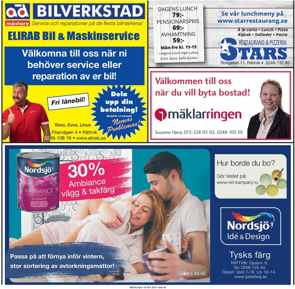 11-15 Storgatan 11, Rättvik 0248-132 85 Dela upp din betalning! Välkommen till oss när du vill byta bostad! Räntefritt i 4 månader Toivo, Evve, Linus Filarvägen 4 Rättvik 0248-108 18 www.elirab.se as!