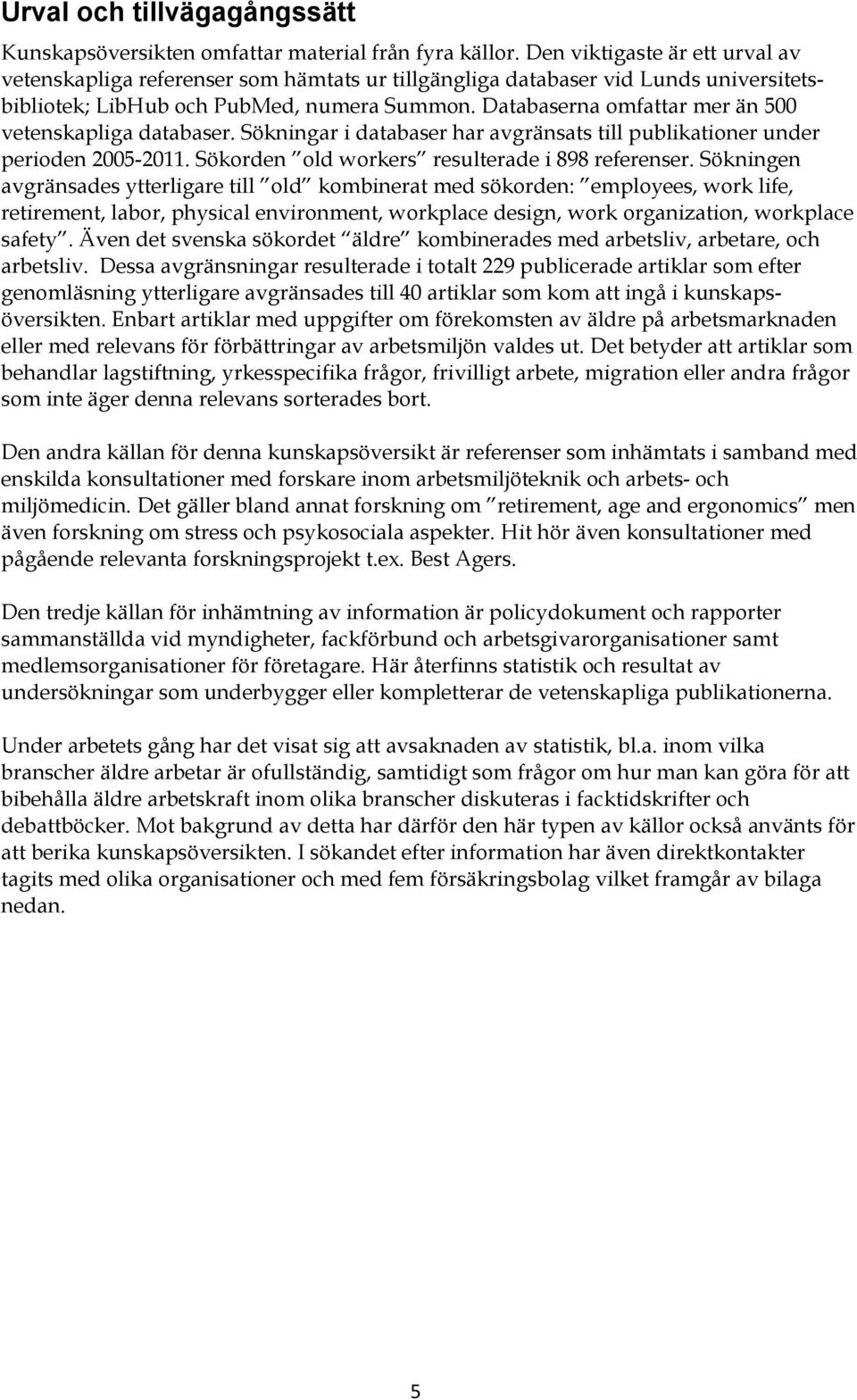 Databaserna omfattar mer än 500 vetenskapliga databaser. Sökningar i databaser har avgränsats till publikationer under perioden 2005-2011. Sökorden old workers resulterade i 898 referenser.